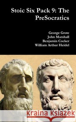 Stoic Six Pack 9: the Presocratics George Grote, John Marshall, Benjamin Cocker, William Arthur Heidel 9781365387418 Lulu.com