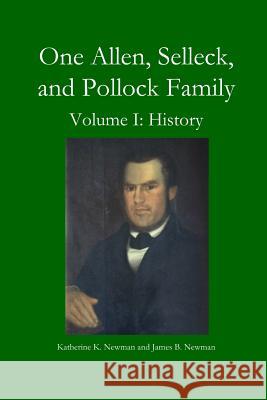 One Allen, Selleck, and Pollock Family, Volume. I: History Katherine K Newman, James B Newman 9781365387432 Lulu.com