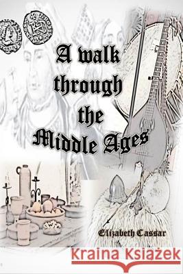 A Walk Through the Middle Ages Elizabeth Cassar 9781365392139