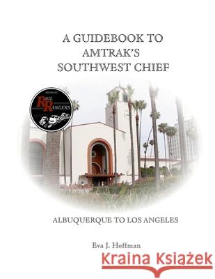 A Guidebook to Amtrak\'s(r) Southwest Chief: Albuquerque to Los Angeles Eva Hoffman 9781365393181