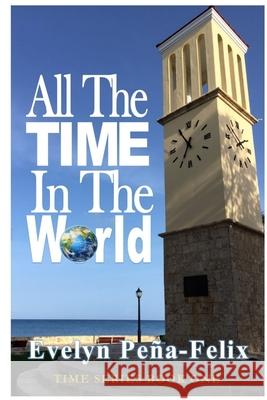 All the Time in the World Evelyn Pena Felix 9781365394195