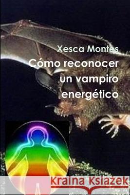 Como Reconocer Un Vampiro Energetico Xesca Montes 9781365395086
