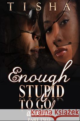 Enough Stupid To Go Around (the finale) Tisha 9781365397974