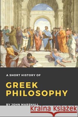 A Short History of Greek Philosophy John Marshall 9781365401596 Lulu.com