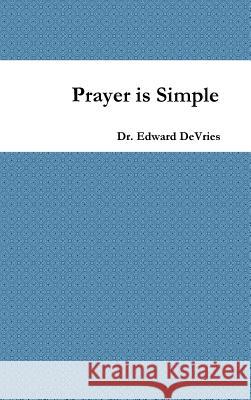 Prayer is Simple DeVries, Edward 9781365404276 Lulu.com