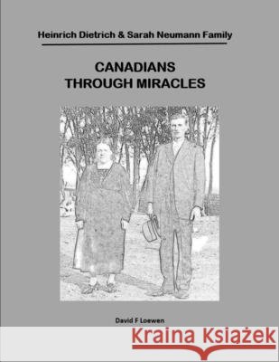 Canadians Through Miracles David F Loewen 9781365404580