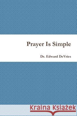 Prayer is Simple Edward DeVries 9781365406492 Lulu.com