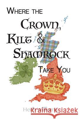 Where the Crown, Kilt, & Shamrock Take You Herb Williams 9781365406805