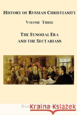 History of Russian Christianity, Volume Three, the Synodal Era and the Sectarians Daniel H. Shubin 9781365408311