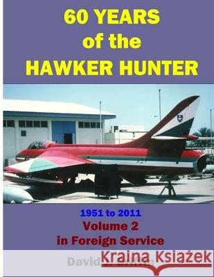 60 Years of the Hawker Hunter, 1951 to 2011. Volume 2 - Foreign David Griffin 9781365413933 Lulu.com
