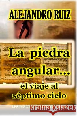 La piedra angular... el viaje al séptimo cielo Alejandro Ruiz 9781365415012 Lulu.com