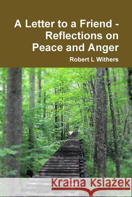 A Letter to a Friend - Reflections on Peace and Anger Robert L. Withers 9781365418600