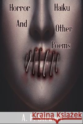 Horror Haiku and Other Poems A. F. Stewart 9781365420771 Lulu.com