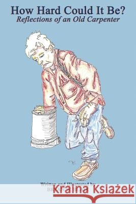 How Hard Could it be?; Reflections of an Old Carpenter Bryan Blair 9781365423192