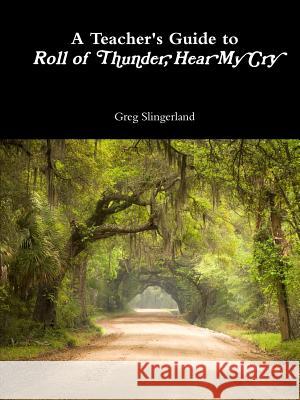 A Teacher's Guide to Roll of Thunder, Hear My Cry Greg Slingerland 9781365424861