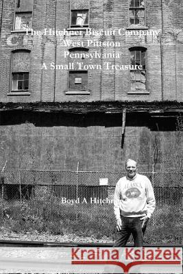 The Hitchner Biscuit Company of West Pittston Pennsylvania A Small Town Treasure Boyd A. Hitchner 9781365426148