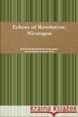 Echoes of Revolution: Nicaragua Hector Garza Maria-Tania Bandes-Becerr 9781365427008