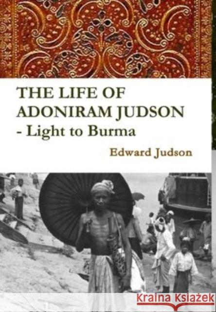 THE LIFE OF ADONIRAM JUDSON - Light to Burma Edward Judson 9781365429446