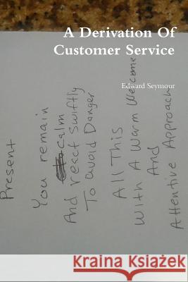 A Derivation Of Customer Service Seymour, Edward 9781365434228