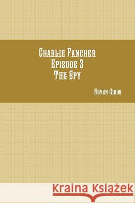 Charlie Fancher Episode 3 the Spy Neven Gibbs 9781365435300