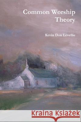 Common Worship Theory Kevin Don Levellie 9781365441592