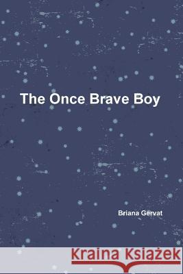 The Once Brave Boy Briana Gervat 9781365442940 Lulu.com