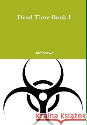 Dead Time Book I Jeff Brown 9781365443596 Lulu.com