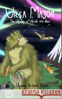 Ursa Major: The Odyssey of Ulysses the Bear Ulysses Arctos Gyas, C Jared Castor 9781365444661 Lulu.com