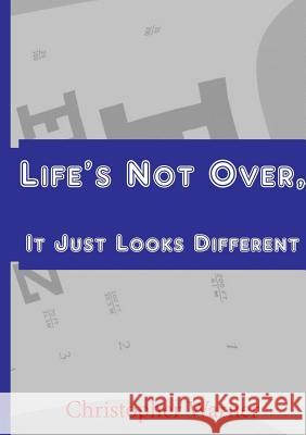 Life's Not Over, it Just Looks Different Christopher Warner 9781365451522