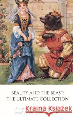 Beauty and the Beast: the Ultimate Collection Grimm Brothers, Joseph Jacobs, Leonard Magnus, Charles Lamb 9781365453540 Lulu.com