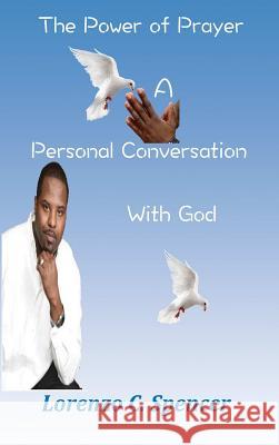 The Power of Prayer A Personal Conversation with God Lorenzo C Spencer 9781365454431 Lulu.com