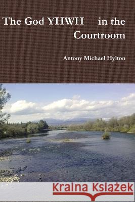 The God יהוה in the Courtroom Hylton, Antony Michael 9781365454547 Lulu.com