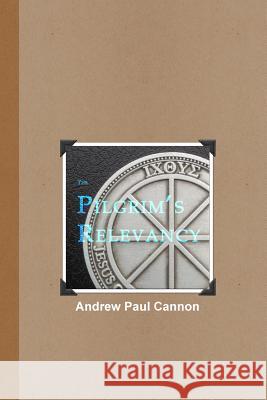 The Pilgrim's Relevancy Andrew Cannon 9781365454615