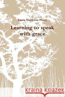 Learning to speak with grace Stapleton-Narry, Laura 9781365455445
