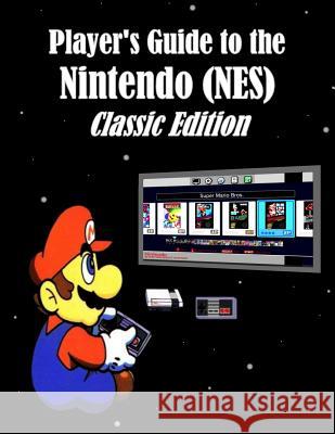 Player's Guide to the Nintendo (NES) Classic Edition Miklas, Alex 9781365456312 Lulu.com