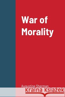 War of Morality Augustine Sherman 9781365459405