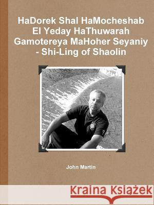 HaDorek Shal HaMocheshab El Yeday HaThuwarah Gamotereya MaHoher Seyaniy - Shi-Ling of Shaolin Martin, John 9781365460036