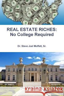 Real Estate Riches: No College Required Sr. Dr Steve Joel Moffett 9781365461484