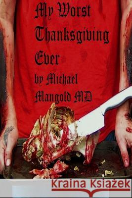 My Worst Thanksgiving Ever Michael Mangold MD 9781365462160 Lulu.com