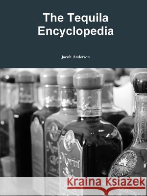 The Tequila Encyclopedia Jacob Anderson 9781365463600