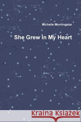 She Grew in My Heart Michelle Morningstar 9781365468964 Lulu.com