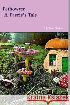 Fethowyn: A Faerie's Tale Elizabeth Parker 9781365469527