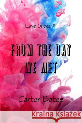 From the Day We Met (Love Sucks #1) Carter Bates 9781365471711 Lulu.com