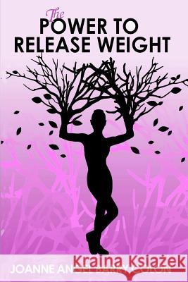 The Power To Release Weight Joanne Angel Barry Colon 9781365472763 Lulu.com