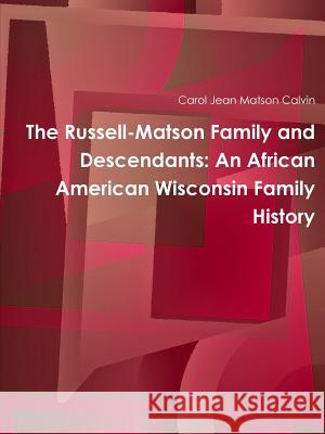 The Russell-Matson Family and Descendants: an African American Wisconsin Family History Carol Jean Matson Calvin 9781365478697