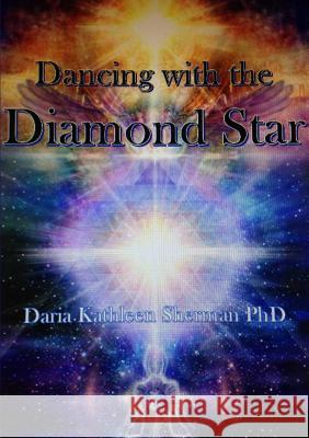 Dancing with the Diamond Star Daria Kathleen Sherman PhD 9781365479434