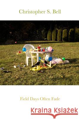 Field Days Often Fade Christopher S. Bell 9781365479960