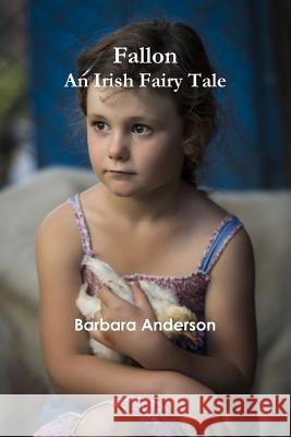 Fallon: An Irish Fairy Tale Barbara Anderson 9781365480492 Lulu.com