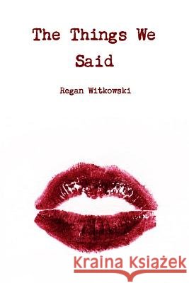 The Things We Said Regan Witkowski 9781365490958