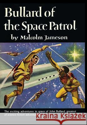 Bullard of the Space Patrol Malcolm Jameson 9781365491566